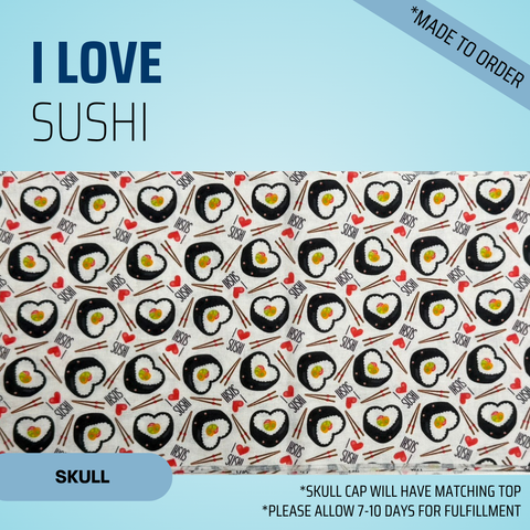 I Love Sushi - Scrub Cap - rae & grace - Skull Cap - *Made to order