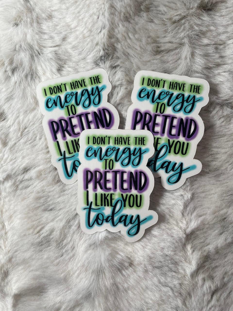 I Don't Have The Energy To Pretend I Like You Today - Sticker