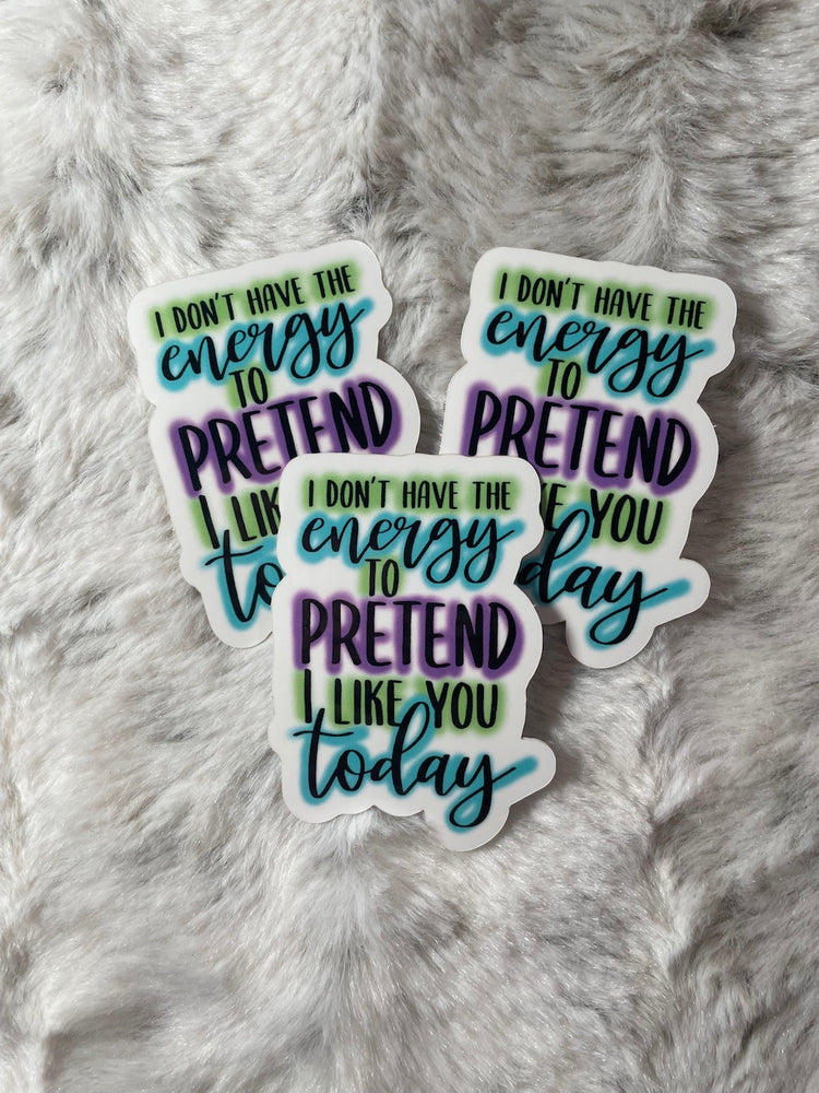 
            
                Load image into Gallery viewer, I Don&amp;#39;t Have The Energy To Pretend I Like You Today - Sticker
            
        