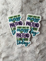 I Don't Have The Energy To Pretend I Like You Today - Sticker