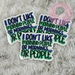 I Don't Like Morning People Or Mornings... Or People - Sticker
