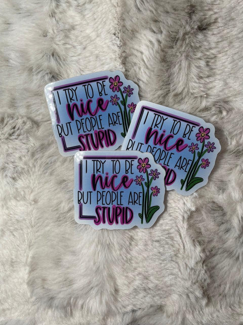 I Try To Be Nice But People Are Stupid - Sticker