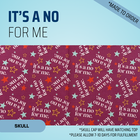 It's A No For Me - Scrub Cap - rae & grace - Skull Cap - Made to order Please allow 7-10 days for fulfillment.