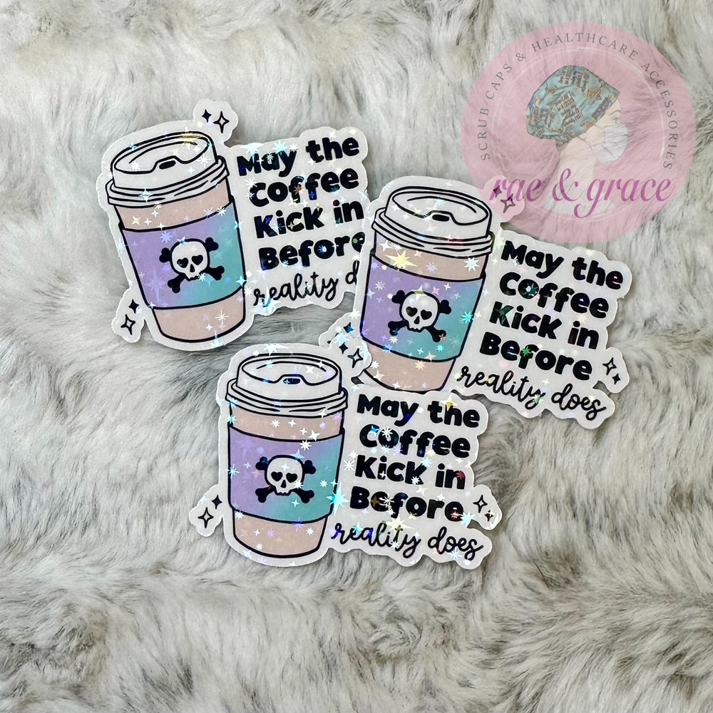 May The Coffee Kick in Before Reality Does - Glitter Sticker