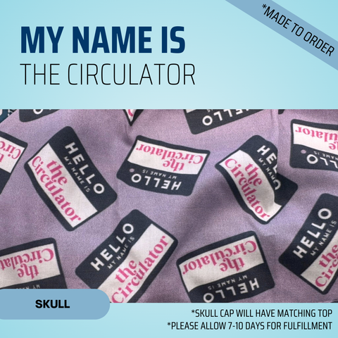 Hello, My Name Is The Circulator - Scrub Cap - rae & grace - Skull Cap - Made to order Please allow 7-10 days for fulfillment.