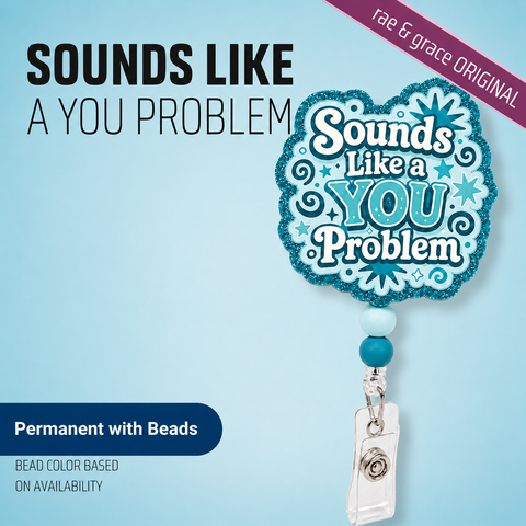 Sounds Like A You Problem - Badge Reel - rae & grace - Permanent/Beads
