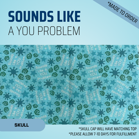 Sounds Like A You Problem - Scrub Cap - rae & grace - Skull Cap - *Made to order