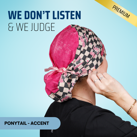 We Don't Listen & We Judge - Scrub Cap - rae & grace - Ponytail - Accent Top