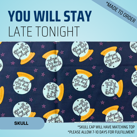 You Will Stay Late Tonight - Scrub Cap - rae & grace - Skull Cap - Made to order Please allow 7-10 days for fulfillment.