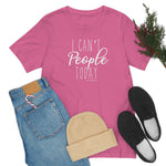 I Can’t People Today T-Shirt